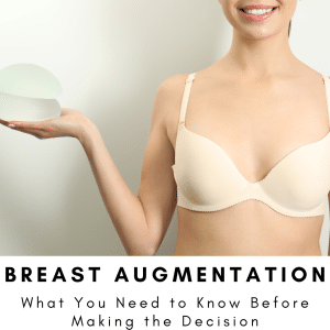 Breast Augmentation: What You Need to Know Before Making the Decision